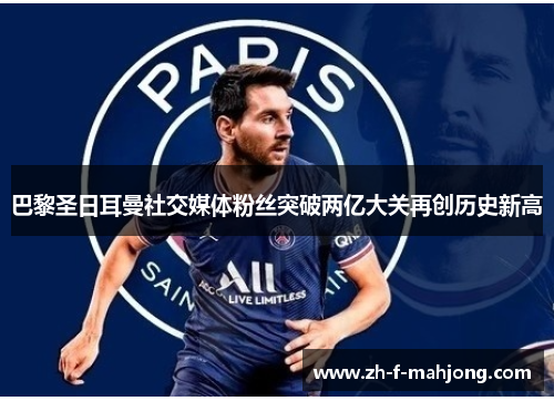 巴黎圣日耳曼社交媒体粉丝突破两亿大关再创历史新高 巴黎圣日耳曼社交媒体粉丝突破两亿大关再创历史新高