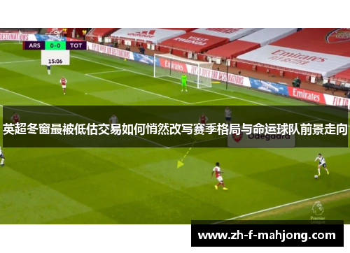 英超冬窗最被低估交易如何悄然改写赛季格局与命运球队前景走向